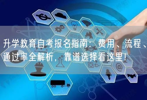升学教育自考报名指南:费用、流程、通过率全解析,靠谱选择看这里! 升学教育自考报名指南:费用、流程、通过率全解析,靠谱选择看这里!