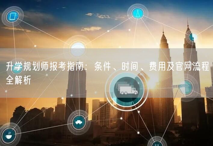 升学规划师报考指南:条件、时间、费用及官网流程全解析 升学规划师报考指南:条件、时间、费用及官网流程全解析