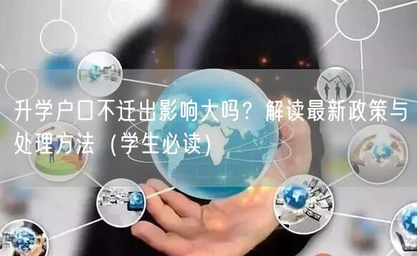 升学户口不迁出影响大吗？解读最新政策与处理方法（学生必读）