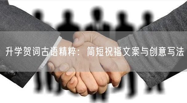 升学贺词古语精粹:简短祝福文案与创意写法 升学贺词古语精粹:简短祝福文案与创意写法