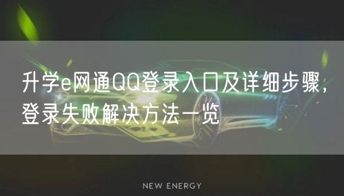 升学e网通QQ登录入口及详细步骤,登录失败解决方法一览 升学e网通QQ登录入口及详细步骤,登录失败解决方法一览