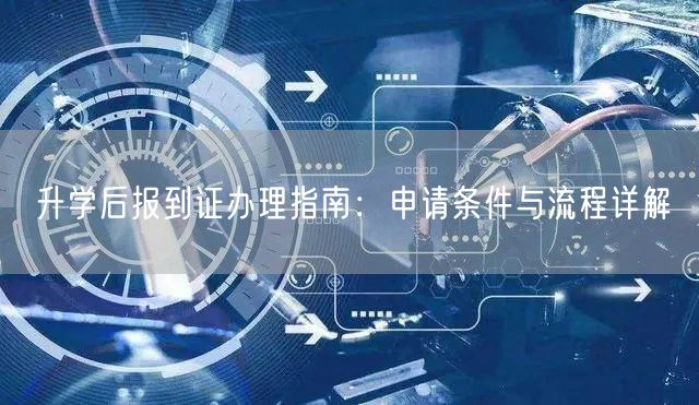 升学后报到证办理指南:申请条件与流程详解 升学后报到证办理指南:申请条件与流程详解