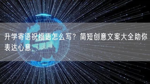 升学寄语祝福语怎么写？简短创意文案大全助你表达心意