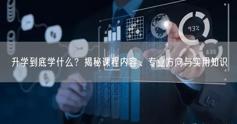 升学到底学什么?揭秘课程内容、专业方向与实用知识 升学到底学什么?揭秘课程内容、专业方向与实用知识