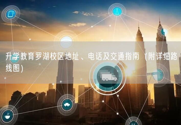 升学教育罗湖校区地址、电话及交通指南(附详细路线图) 升学教育罗湖校区地址、电话及交通指南(附详细路线图)