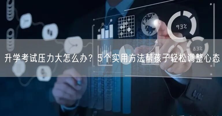 升学考试压力大怎么办？5个实用方法帮孩子轻松调整心态