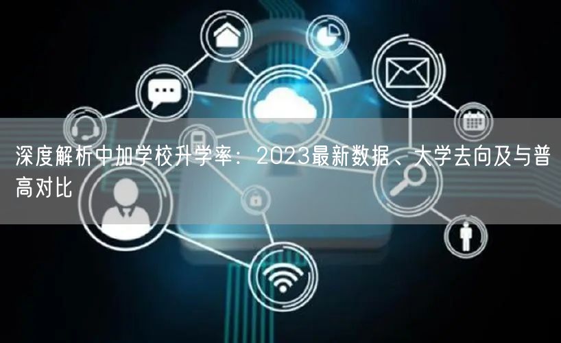 深度解析中加学校升学率：2023最新数据、大学去向及与普高对比