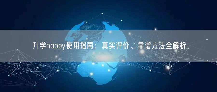 升学happy使用指南:真实评价、靠谱方法全解析 升学happy使用指南:真实评价、靠谱方法全解析