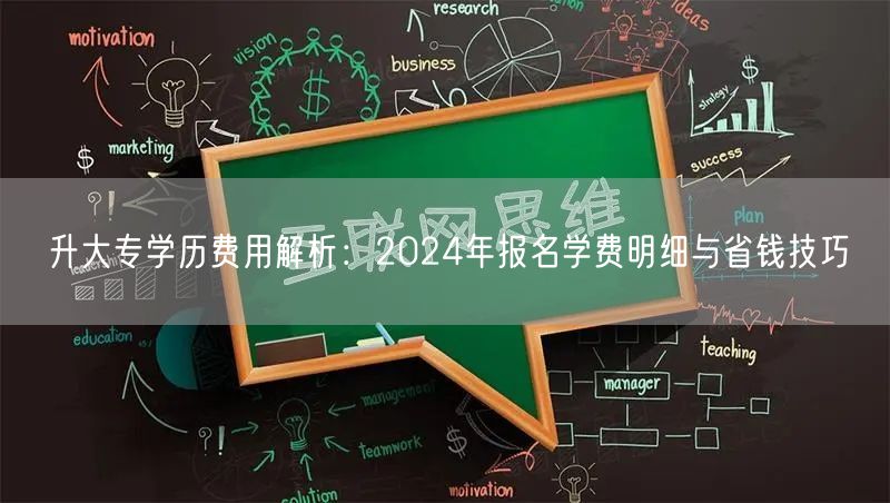 升大专学历费用解析:2024年报名学费明细与省钱技巧 升大专学历费用解析:2024年报名学费明细与省钱技巧