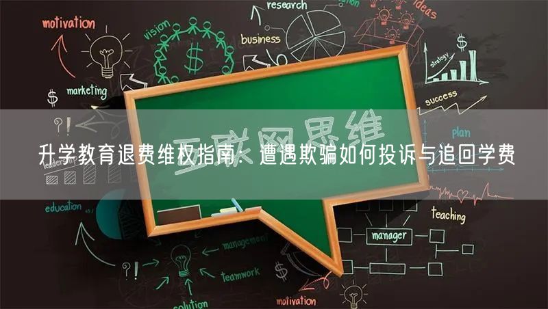 升学教育退费维权指南:遭遇欺骗如何投诉与追回学费 升学教育退费维权指南:遭遇欺骗如何投诉与追回学费