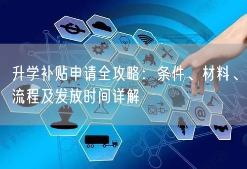 升学补贴申请全攻略：条件、材料、流程及发放时间详解