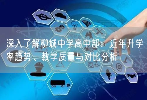 深入了解柳城中学高中部:近年升学率趋势、教学质量与对比分析 深入了解柳城中学高中部:近年升学率趋势、教学质量与对比分析