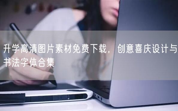 升学高清图片素材免费下载,创意喜庆设计与书法字体合集 升学高清图片素材免费下载,创意喜庆设计与书法字体合集