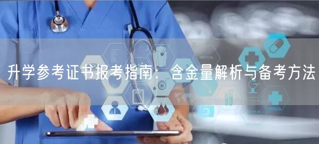 升学参考证书报考指南:含金量解析与备考方法 升学参考证书报考指南:含金量解析与备考方法