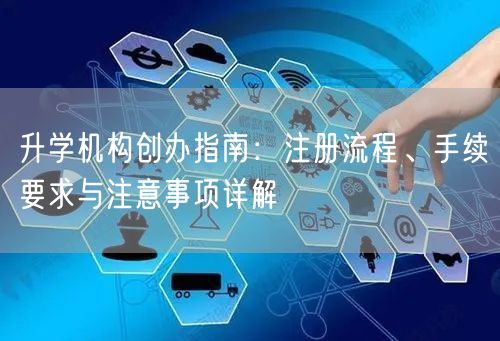 升学机构创办指南：注册流程、手续要求与注意事项详解