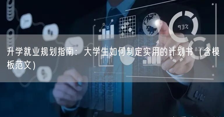 升学就业规划指南:大学生如何制定实用的计划书(含模板范文) 升学就业规划指南:大学生如何制定实用的计划书(含模板范文)