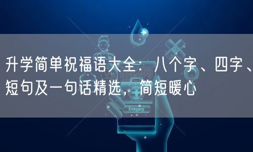 升学简单祝福语大全：八个字、四字、短句及一句话精选，简短暖心