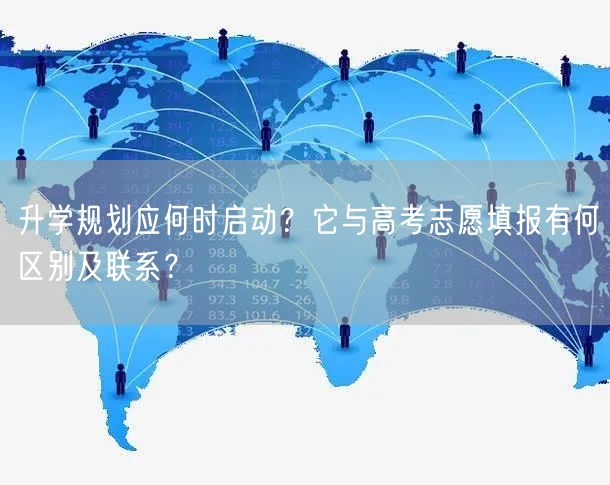 升学规划应何时启动?它与高考志愿填报有何区别及联系? 升学规划应何时启动?它与高考志愿填报有何区别及联系?