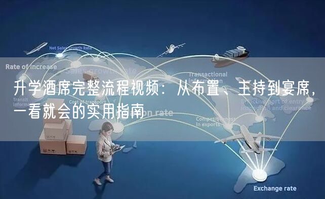 升学酒席完整流程视频:从布置、主持到宴席,一看就会的实用指南 升学酒席完整流程视频:从布置、主持到宴席,一看就会的实用指南