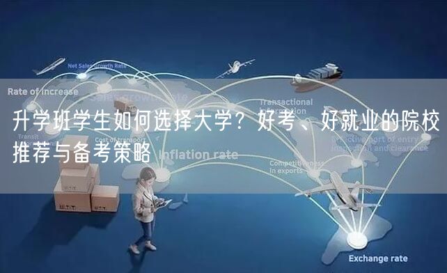 升学班学生如何选择大学？好考、好就业的院校推荐与备考策略