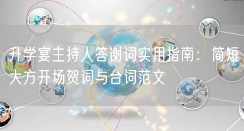 升学宴主持人答谢词实用指南:简短大方开场贺词与台词范文 升学宴主持人答谢词实用指南:简短大方开场贺词与台词范文