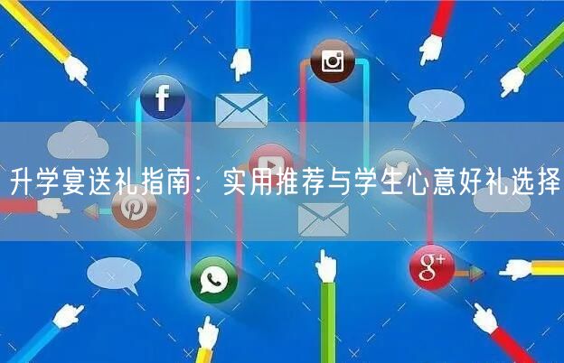 升学宴送礼指南:实用推荐与学生心意好礼选择 升学宴送礼指南:实用推荐与学生心意好礼选择