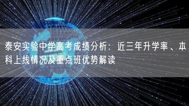 泰安实验中学高考成绩分析：近三年升学率、本科上线情况及重点班优势解读