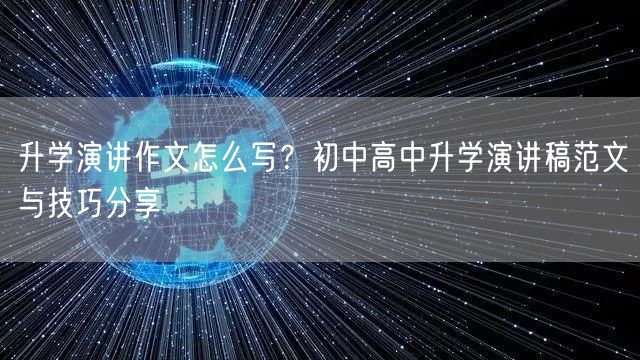 升学演讲作文怎么写?初中高中升学演讲稿范文与技巧分享 升学演讲作文怎么写?初中高中升学演讲稿范文与技巧分享