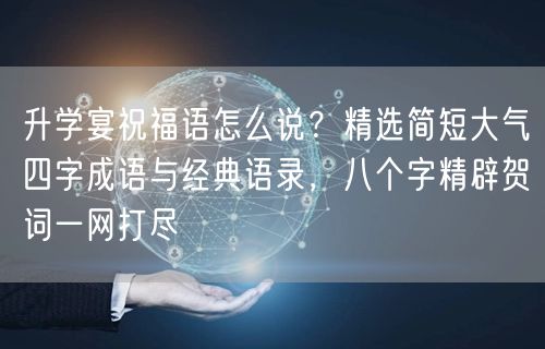 升学宴祝福语怎么说?精选简短大气四字成语与经典语录,八个字精辟贺词一网打尽 升学宴祝福语怎么说?精选简短大气四字成语与经典语录,八个字精辟贺词一网打尽