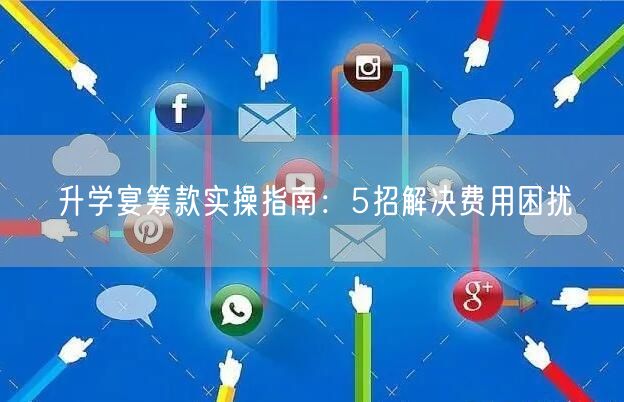 升学宴筹款实操指南：5招解决费用困扰