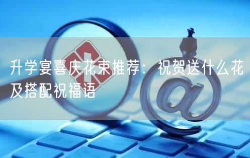 升学宴喜庆花束推荐:祝贺送什么花及搭配祝福语 升学宴喜庆花束推荐:祝贺送什么花及搭配祝福语