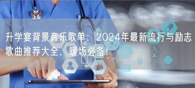 升学宴背景音乐歌单:2024年最新流行与励志歌曲推荐大全,暖场必备! 升学宴背景音乐歌单:2024年最新流行与励志歌曲推荐大全,暖场必备!
