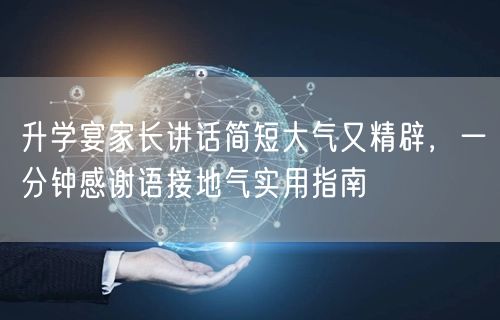 升学宴家长讲话简短大气又精辟,一分钟感谢语接地气实用指南 升学宴家长讲话简短大气又精辟,一分钟感谢语接地气实用指南