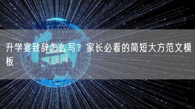 升学宴致辞怎么写?家长必看的简短大方范文模板 升学宴致辞怎么写?家长必看的简短大方范文模板