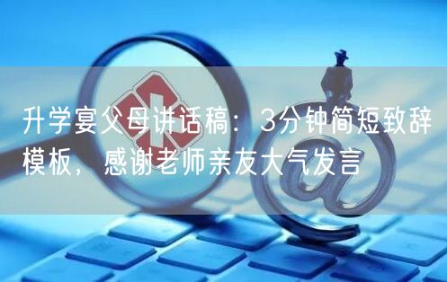 升学宴父母讲话稿:3分钟简短致辞模板,感谢老师亲友大气发言 升学宴父母讲话稿:3分钟简短致辞模板,感谢老师亲友大气发言