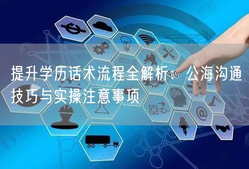 提升学历话术流程全解析:公海沟通技巧与实操注意事项 提升学历话术流程全解析:公海沟通技巧与实操注意事项