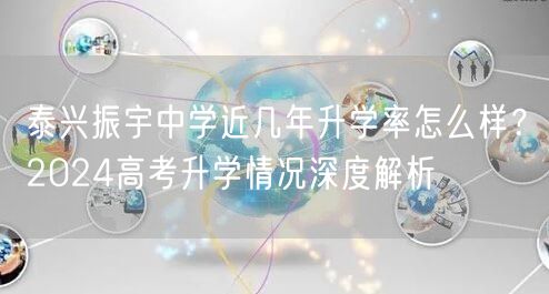 泰兴振宇中学近几年升学率怎么样？2024高考升学情况深度解析