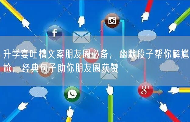 升学宴吐槽文案朋友圈必备,幽默段子帮你解尴尬,经典句子助你朋友圈获赞 升学宴吐槽文案朋友圈必备,幽默段子帮你解尴尬,经典句子助你朋友圈获赞