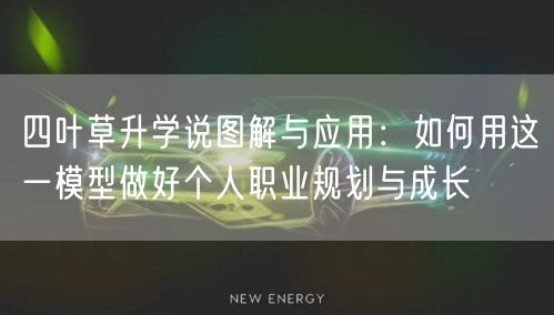 四叶草升学说图解与应用:如何用这一模型做好个人职业规划与成长 四叶草升学说图解与应用:如何用这一模型做好个人职业规划与成长