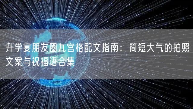 升学宴朋友圈九宫格配文指南:简短大气的拍照文案与祝福语合集 升学宴朋友圈九宫格配文指南:简短大气的拍照文案与祝福语合集