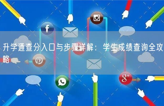 升学通查分入口与步骤详解:学生成绩查询全攻略 升学通查分入口与步骤详解:学生成绩查询全攻略