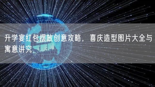 升学宴红包摆放创意攻略，喜庆造型图片大全与寓意讲究