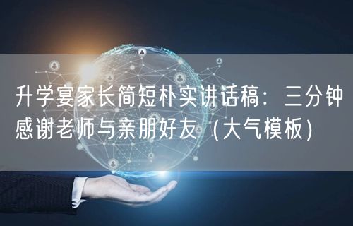升学宴家长简短朴实讲话稿:三分钟感谢老师与亲朋好友(大气模板) 升学宴家长简短朴实讲话稿:三分钟感谢老师与亲朋好友(大气模板)