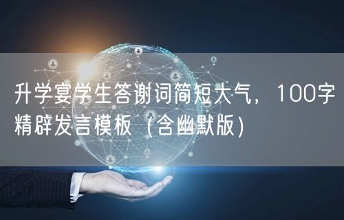 升学宴学生答谢词简短大气,100字精辟发言模板(含幽默版) 升学宴学生答谢词简短大气,100字精辟发言模板(含幽默版)