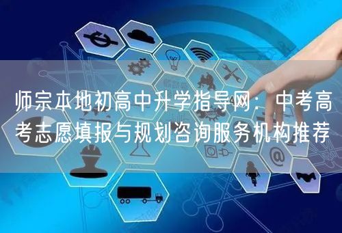 师宗本地初高中升学指导网:中考高考志愿填报与规划咨询服务机构推荐 师宗本地初高中升学指导网:中考高考志愿填报与规划咨询服务机构推荐