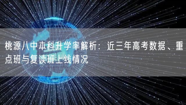桃源八中本科升学率解析：近三年高考数据、重点班与复读班上线情况