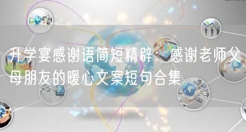 升学宴感谢语简短精辟：感谢老师父母朋友的暖心文案短句合集