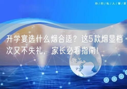 升学宴选什么烟合适?这5款烟显档次又不失礼,家长必看指南! 升学宴选什么烟合适?这5款烟显档次又不失礼,家长必看指南!