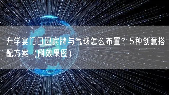 升学宴门口迎宾牌与气球怎么布置?5种创意搭配方案(附效果图) 升学宴门口迎宾牌与气球怎么布置?5种创意搭配方案(附效果图)
