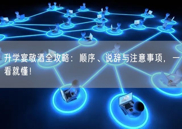 升学宴敬酒全攻略:顺序、说辞与注意事项,一看就懂! 升学宴敬酒全攻略:顺序、说辞与注意事项,一看就懂!